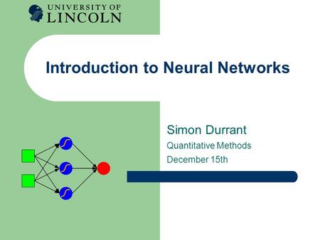 Introduction to Neural Networks Simon Durrant Quantitative Methods December 15th.