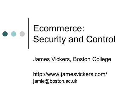 Ecommerce: Security and Control James Vickers, Boston College