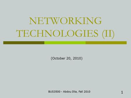 1 NETWORKING TECHNOLOGIES (II) BUS3500 - Abdou Illia, Fall 2010 (October 20, 2010)