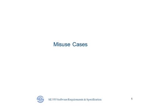 SE 555 Software Requirements & Specification 1 Misuse Cases.