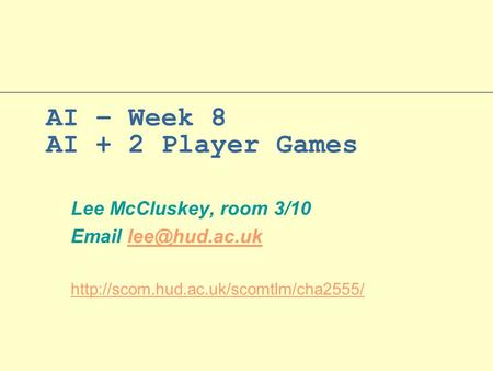 AI – Week 8 AI + 2 Player Games Lee McCluskey, room 3/10