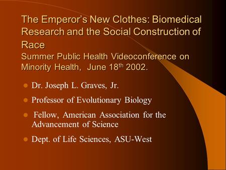 The Emperor’s New Clothes: Biomedical Research and the Social Construction of Race Summer Public Health Videoconference on Minority Health, June 18 th.