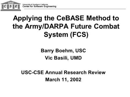 University of Southern California Center for Software Engineering C S E USC Barry Boehm, USC Vic Basili, UMD USC-CSE Annual Research Review March 11, 2002.
