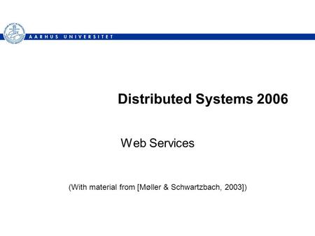 Distributed Systems 2006 Web Services (With material from [Møller & Schwartzbach, 2003])