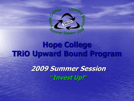 Hope College TRiO Upward Bound Program 2009 Summer Session “ Invest Up! ”