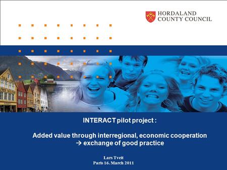 INTERACT pilot project : Added value through interregional, economic cooperation  exchange of good practice Lars Tveit Paris 16. March 2011.