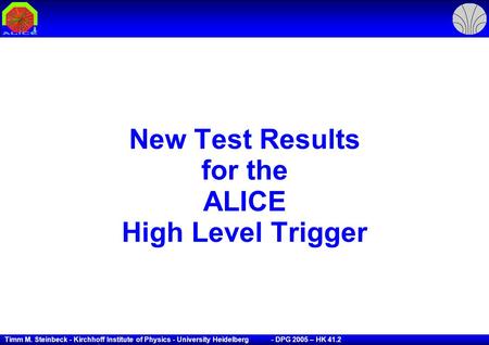 Timm M. Steinbeck - Kirchhoff Institute of Physics - University Heidelberg - DPG 2005 – HK 41.2 1 New Test Results for the ALICE High Level Trigger.