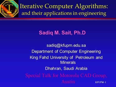 KFUPM-1 Iterative Computer Algorithms : and their applications in engineering Sadiq M. Sait, Ph.D Department of Computer Engineering.