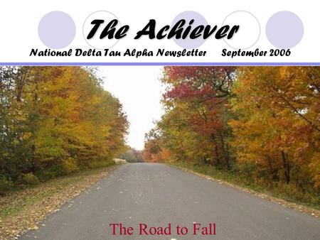 The Achiever The Achiever National Delta Tau Alpha Newsletter September 2006 The Road to Fall.