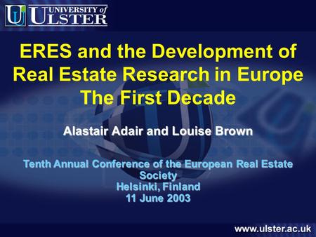 ERES and the Development of Real Estate Research in Europe The First Decade Alastair Adair and Louise Brown Tenth Annual Conference of the European Real.
