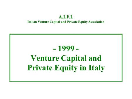 - 1999 - Venture Capital and Private Equity in Italy A.I.F.I. Italian Venture Capital and Private Equity Association.