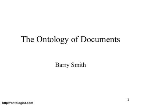 1 The Ontology of Documents Barry Smith.