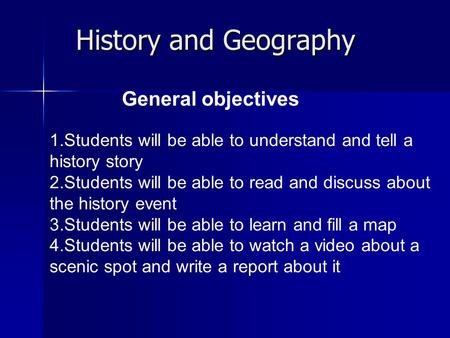 History and Geography General objectives 1.Students will be able to understand and tell a history story 2.Students will be able to read and discuss about.