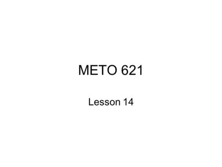 METO 621 Lesson 14. Prototype Problem I: Differential Equation Approach In this problem we will ignore the thermal emission term First add and subtract.