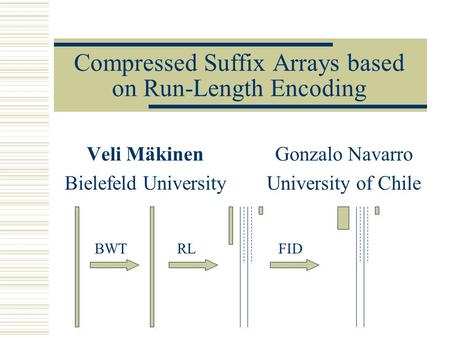 Compressed Suffix Arrays based on Run-Length Encoding Veli Mäkinen Bielefeld University Gonzalo Navarro University of Chile BWTRLFID.
