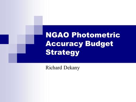 NGAO Photometric Accuracy Budget Strategy Richard Dekany.