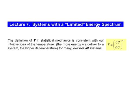 Lecture 7. Systems with a “Limited” Energy Spectrum The definition of T in statistical mechanics is consistent with our intuitive idea of the temperature.