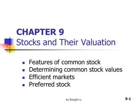 9-1 by Donglin Li CHAPTER 9 Stocks and Their Valuation Features of common stock Determining common stock values Efficient markets Preferred stock.