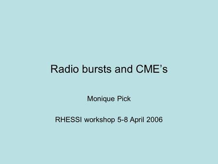 Radio bursts and CME’s Monique Pick RHESSI workshop 5-8 April 2006.