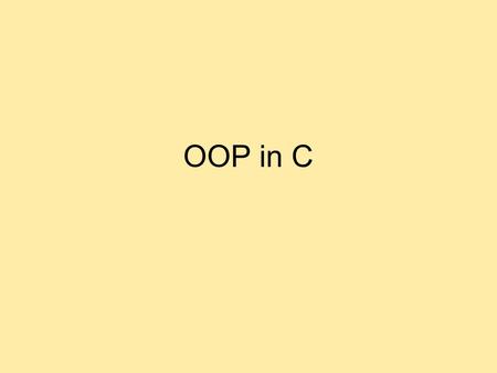 OOP in C. Cfront Original C++ compiler was just a pre- processor –generated C code which could be compiled with an existing C Compiler.
