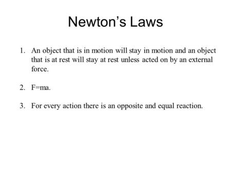 Newton’s Laws 1.An object that is in motion will stay in motion and an object that is at rest will stay at rest unless acted on by an external force. 2.F=ma.