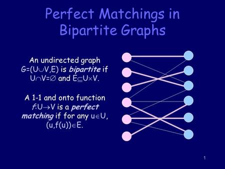 1 Perfect Matchings in Bipartite Graphs An undirected graph G=(U  V,E) is bipartite if U  V=  and E  U  V. A 1-1 and onto function f:U  V is a perfect.