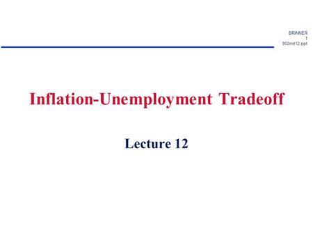 BRINNER 1 902mit12.ppt Inflation-Unemployment Tradeoff Lecture 12.