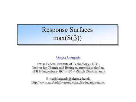 Response Surfaces max(S(  )) Marco Lattuada Swiss Federal Institute of Technology - ETH Institut für Chemie und Bioingenieurwissenschaften ETH Hönggerberg/