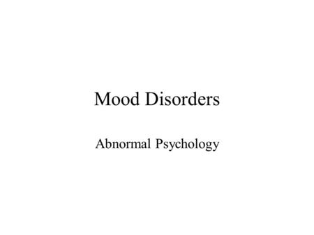 Mood Disorders Abnormal Psychology. Unipolar Mood Disorder: Major Depressive Episode Essential Features –depressed mood –loss of interest/pleasure Symptoms.