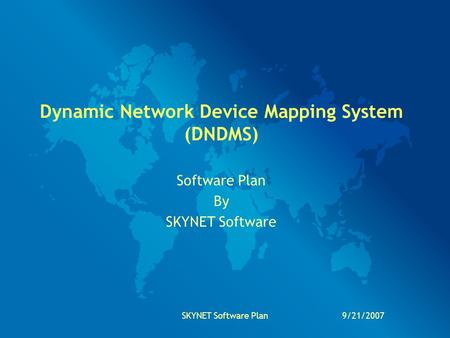 9/21/2007SKYNET Software Plan Dynamic Network Device Mapping System (DNDMS) Software Plan By SKYNET Software.