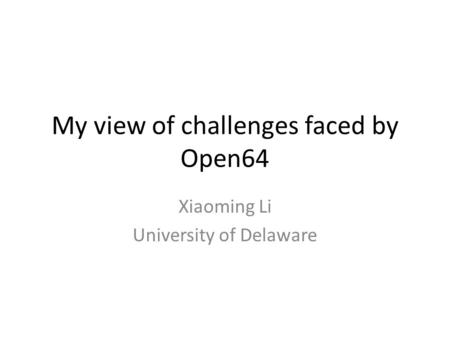 My view of challenges faced by Open64 Xiaoming Li University of Delaware.
