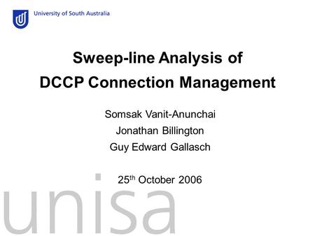 Sweep-line Analysis of DCCP Connection Management Somsak Vanit-Anunchai Jonathan Billington Guy Edward Gallasch 25 th October 2006.
