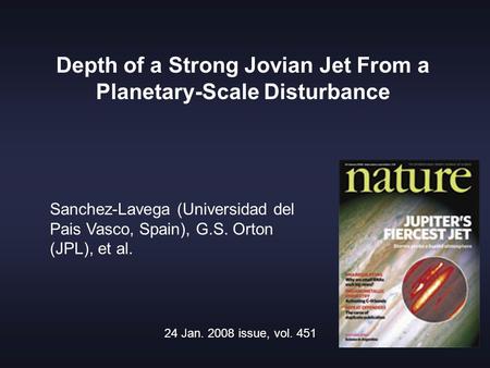 1 Depth of a Strong Jovian Jet From a Planetary-Scale Disturbance Sanchez-Lavega (Universidad del Pais Vasco, Spain), G.S. Orton (JPL), et al. 24 Jan.