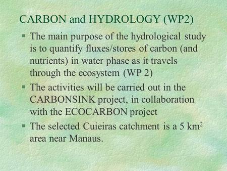 CARBON and HYDROLOGY (WP2) §The main purpose of the hydrological study is to quantify fluxes/stores of carbon (and nutrients) in water phase as it travels.