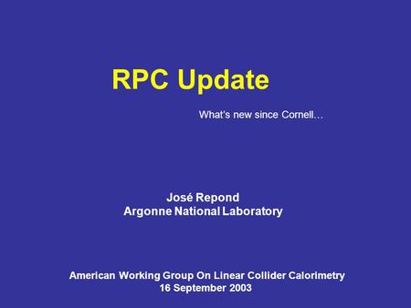 RPC Update José Repond Argonne National Laboratory American Working Group On Linear Collider Calorimetry 16 September 2003 What’s new since Cornell…
