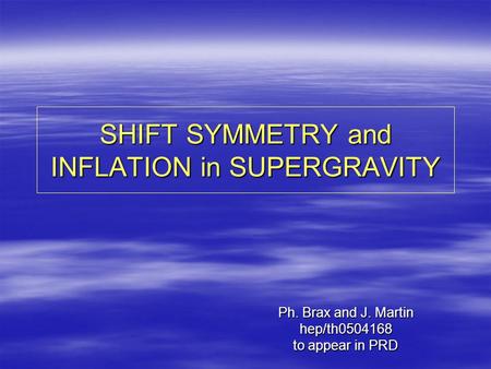 SHIFT SYMMETRY and INFLATION in SUPERGRAVITY Ph. Brax and J. Martin hep/th0504168 to appear in PRD.