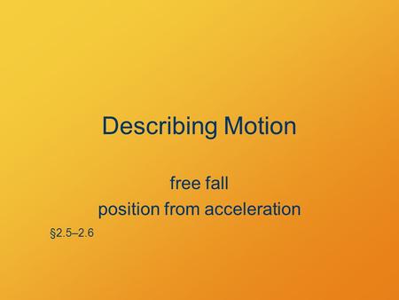 Describing Motion free fall position from acceleration §2.5–2.6.