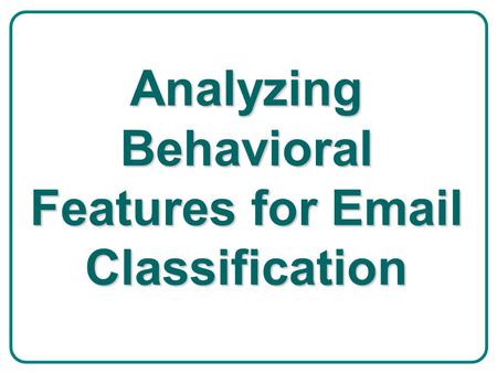 Analyzing Behavioral Features for Email Classification.