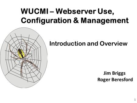 Roger Beresford WUCMI – Webserver Use, Configuration & Management 1 Introduction and Overview Jim Briggs Roger Beresford.