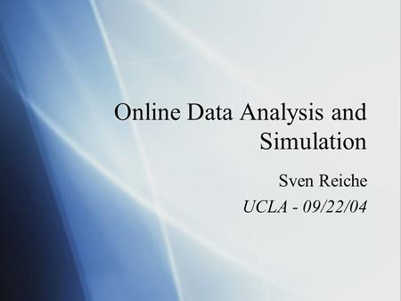 Online Data Analysis and Simulation Sven Reiche UCLA - 09/22/04 Sven Reiche UCLA - 09/22/04.