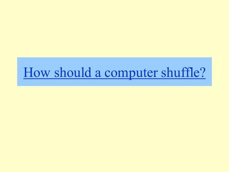 How should a computer shuffle?. Intro - 2 Comp 122, Goal  Input: Given n items to shuffle (cards, …)  Output: Return some list of exactly those n items;