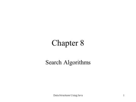 Data Structures Using Java1 Chapter 8 Search Algorithms.