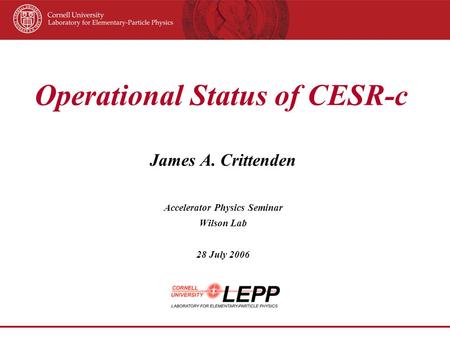 Operational Status of CESR-c James A. Crittenden Accelerator Physics Seminar Wilson Lab 28 July 2006.