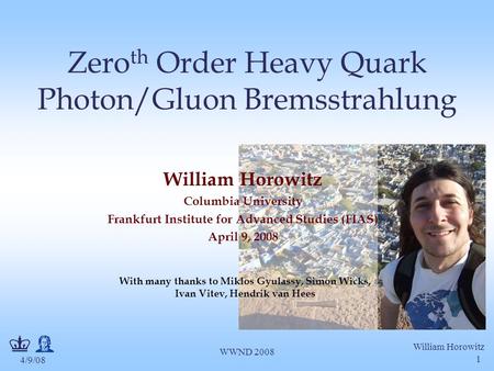 4/9/08 William Horowitz WWND 2008 1 Zero th Order Heavy Quark Photon/Gluon Bremsstrahlung William Horowitz Columbia University Frankfurt Institute for.