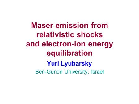 Maser emission from relativistic shocks and electron-ion energy equilibration Yuri Lyubarsky Ben-Gurion University, Israel.