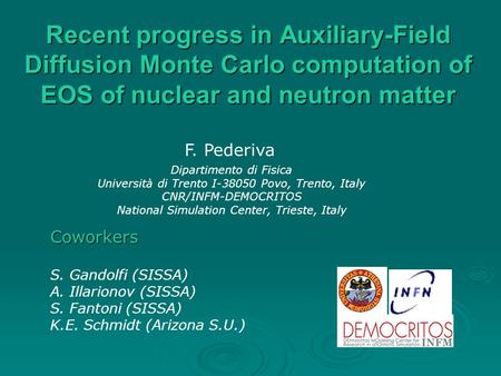 Recent progress in Auxiliary-Field Diffusion Monte Carlo computation of EOS of nuclear and neutron matter F. Pederiva Dipartimento di Fisica Università.