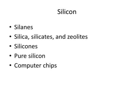 Silicon Silanes Silica, silicates, and zeolites Silicones Pure silicon