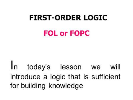 FIRST-ORDER LOGIC FOL or FOPC