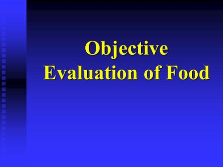 Objective Evaluation of Food. Categories of Objective Methods 1. Chemical Methods 2. Physicochemical Methods 3. Microscopic Examination 4. Physical Properties.