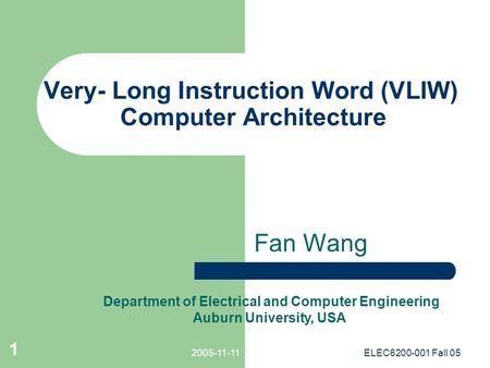2005-11-11ELEC6200-001 Fall 05 1 Very- Long Instruction Word (VLIW) Computer Architecture Fan Wang Department of Electrical and Computer Engineering Auburn.
